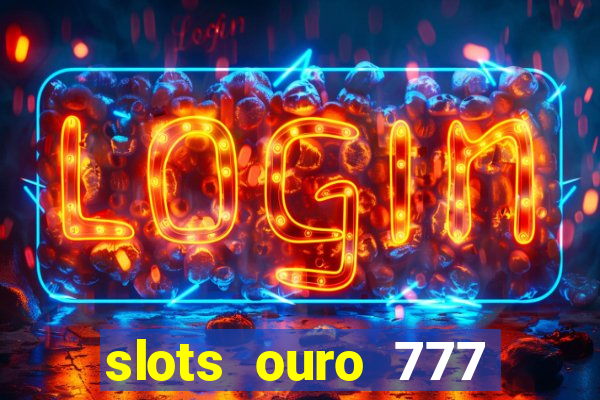 slots ouro 777 play store